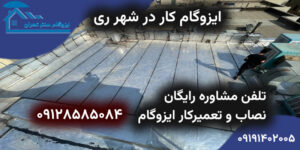 نصب ایزوگام در شهر ری | ایزوگام کار و تعمیر کار و فروشنده ایزوگام در شهر ری تهران